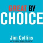 Great by Choice: Uncertainty, Chaos, and Luck – Why Some Thrive Despite Them All