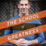 The School of Greatness: A Real-World Guide to Living Bigger, Loving Deeper, and Leaving a Legacy