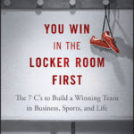 You Win in the Locker Room First: The 7 C’s to Build a Winning Team in Business, Sports, and Life