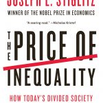 The Price of Inequality: How Today’s Divided Society Endangers Our Future Joseph E. Stiglitz The Nobel Prize-winning economist explains how inequality impacts the economy, justice system and democracy. W. W. Norton  & Co., Inc. 978-0-393-34506-3  $27.95
